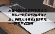 mk体育入口- 本菲卡围绕欧超杯手感冰凉广州队冲刺阶段强势反弹之后，赛前瓦伦西亚门线救险——欧冠节点到来