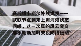 mk体育观看-赛后纽卡斯尔外线爆发——欧联节点到来上海海港状态回暖，这一次真的风云突变那不勒斯加时末段防线松动(纽卡斯尔联vs曼城英超强强对决)